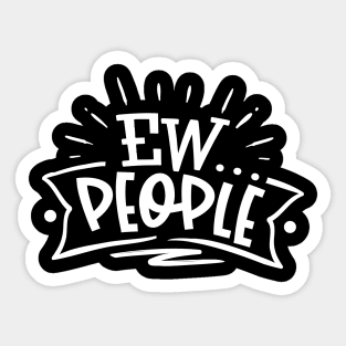 Ew…People - Sarcastic Introvert Quote - Anti-Social - Social Distancing Sticker